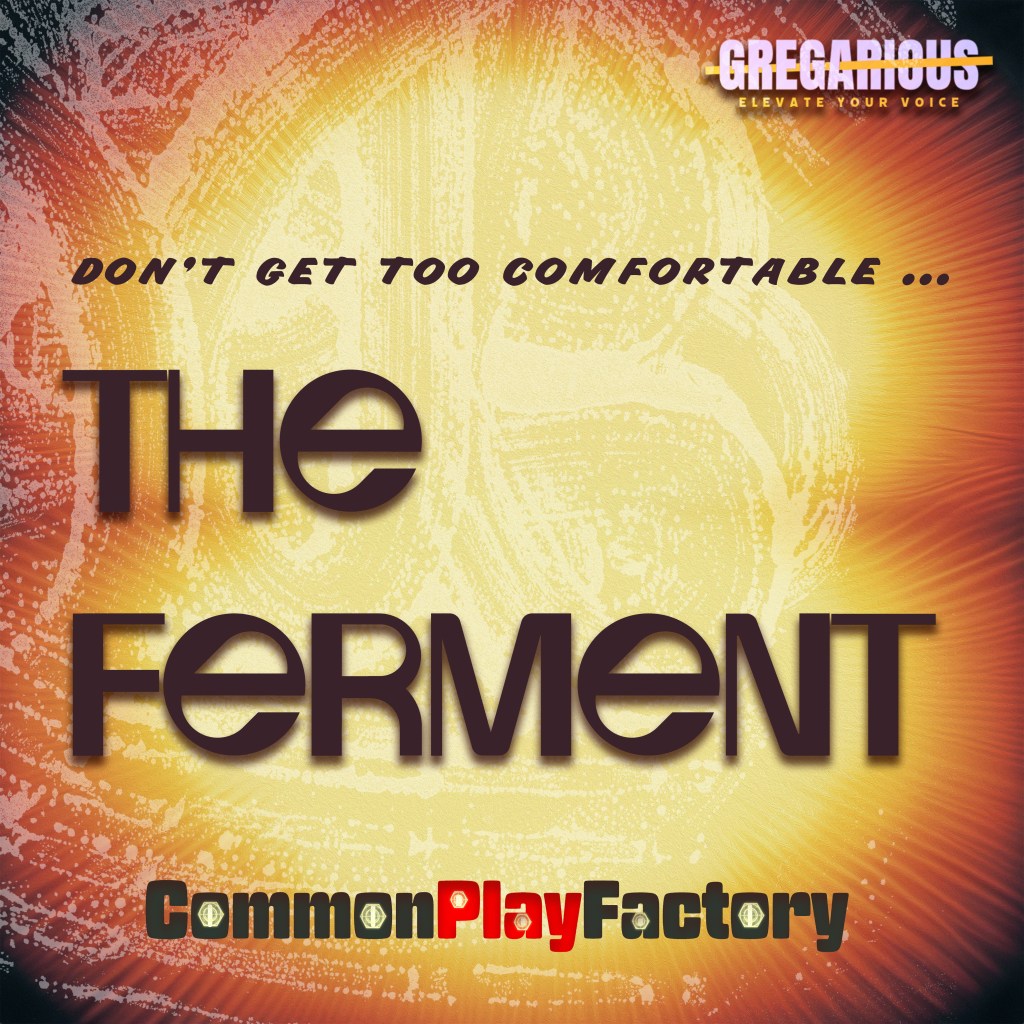 Square promotional image for The Ferment. Reads "Don't get too comfortable." Logos from Common Play Factory and Gregarious.